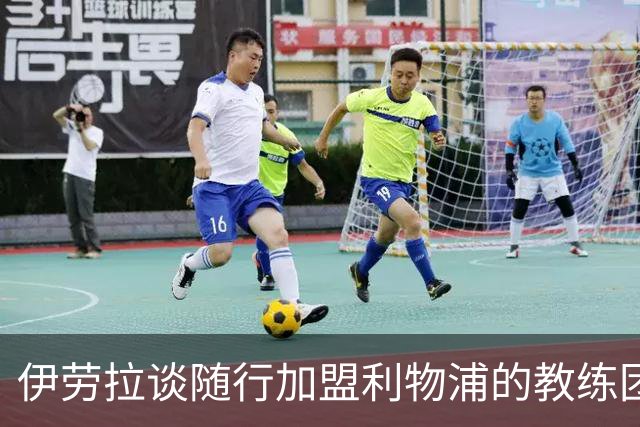 伊劳拉谈随行加盟利物浦的教练团队：他们对我非常重要