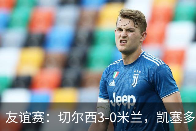 友谊赛：切尔西3-0米兰，凯塞多传射，佩德罗梅开二度