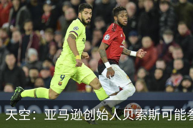 天空：亚马逊创始人贝索斯可能参与收购利物浦股份，涉及45亿英镑