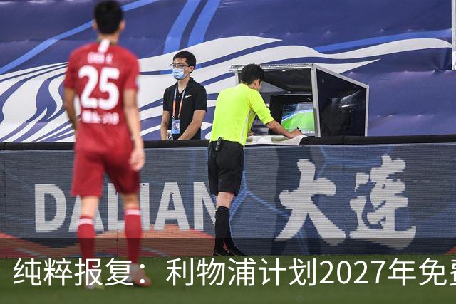 纯粹报复：利物浦计划2027年免费引进皇家马德里超级巨星