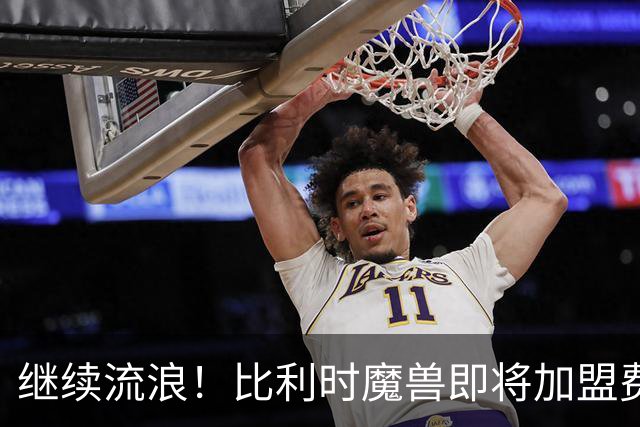 继续流浪！比利时魔兽即将加盟费内巴切 切尔西将获40%二转分成