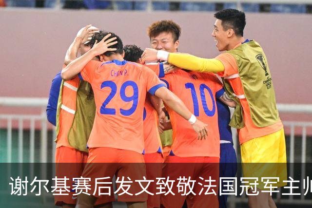 谢尔基赛后发文致敬法国冠军主帅 文中两次无视事件已成过往？