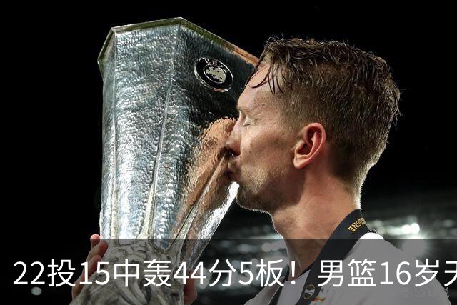 22投15中轰44分5板！男篮16岁天才杀疯了：2战已锁定未来核心？