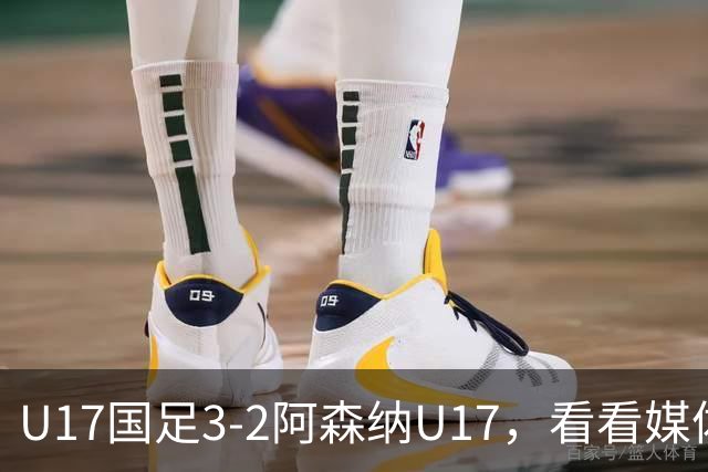 U17国足3-2阿森纳U17，看看媒体人赛后怎么说，浮嶋敏很冷静